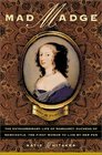 Mad Madge The Extraordinary Life of Margaret Duchess of Newcastle the First Woman to Live by Her Pen