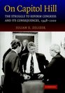 On Capitol Hill  The Struggle to Reform Congress and its Consequences 19482000
