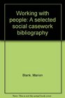 Working with people A selected social casework bibliography