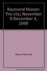 Raymond Mason The city November 9December 4 1999