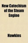 New Catechism of the Steam Engine