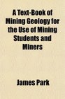 A TextBook of Mining Geology for the Use of Mining Students and Miners