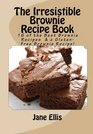 The Irresistible Brownie Recipe Book Discover 16 Delicious Brownie Recipes including a GlutenFree Brownie Recipe PLUS info on swapping ingredients to GlutenFree  Sugarfree