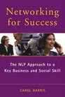 Networking for Success The Nlp Approach to a Key Business and Social Skill