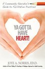 Ya Gotta Have Heart A Community Educator's Guide to Facilitation Practices