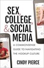 Sex College and Social Media A Commonsense Guide to Navigating the Hookup Culture