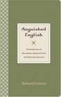 Anguished English An Anthology of Accidental Assaults Upon the English Language