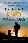 Trident K9 Warriors My Tale from the Training Ground to the Battlefield with Elite Navy SEAL Canines