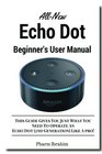 AllNew Echo Dot Beginner's User Manual This Guide Gives You Just What You Need To Operate An Echo Dot  Like A pro