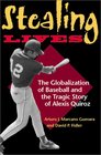 Stealing Lives The Globalization of Baseball and the Tragic Story of Alexis Quiroz