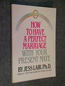 How to Have a Perfect Marriage With Your Present Mate