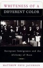 Whiteness of a Different Color  European Immigrants and the Alchemy of Race