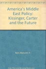 America's Middle East Policy Kissinger Carter and the Future