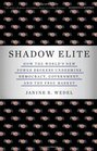 Shadow Elite How the World's New Power Brokers Undermine Democracy Government and the Free Market