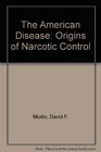 The American Disease: Origins of Narcotic Control (Oxford Paperbacks)