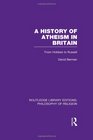 A History of Atheism in Britain From Hobbes to Russell