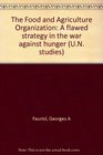 The Food and Agriculture Organization A flawed strategy in the war against hunger