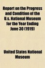 Report on the Progress and Condition of the Us National Museum for the Year Ending June 30