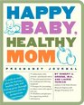 Happy Baby Healthy Mom Pregnancy Journal A weektoweek plan for having a healthy baby and feeling great through pregnancy and the postpartum experience