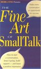 The Fine Art of Small Talk How to Start a Conversation Keep It Going Build RapportAnd Leave a Positive Impression