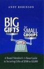 Big Gifts For Small Groups A 1hour Board Member's Guide To Securing Gifts Of 500 To 5000