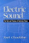 Electric Sound The Past and Promise of Electronic Music