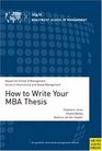 How to Write Your MBA Thesis A Comprehensive Guide for All Master's Students Required to Write a Researchbased Thesis or Dissertation