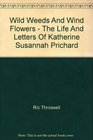 Wild weeds and wind flowers The life and letters of Katharine Susannah Prichard
