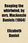 Reaping the whirlwind by mrs Mackenzie Daniels