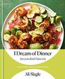 I Dream of Dinner (so You Don't Have To): Low-Effort, High-Reward Recipes: A Cookbook