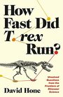 How Fast Did T rex Run Unsolved Questions from the Frontiers of Dinosaur Science