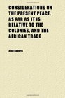 Considerations on the Present Peace as Far as It Is Relative to the Colonies and the African Trade