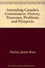 Amending Canada's Constitution History Processes Problems and Prospects