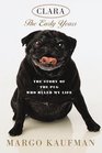 Clara The Early Years The Story of the Pug Who Ruled My Life