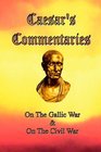 Caesar's Commentaries: On the Gallic War And on the Civil War