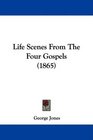 Life Scenes From The Four Gospels