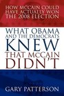 What Obama and the Democrats Knew That McCain Didn't How McCain Could Have Actually Won the 2008 Election