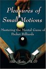 Pleasures of Small Motions Mastering the Mental Game of Pocket Billiards