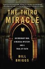 The Third Miracle An Ordinary Man a Medical Mystery and a Trial of Faith