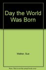 Day the World Was Born