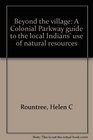 Beyond the village A Colonial Parkway guide to the local Indians' use of natural resources