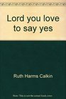 Lord you love to say yes