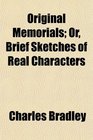 Original Memorials Or Brief Sketches of Real Characters