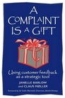 A Complaint Is a Gift Using Customer Feedback As a Strategic Tool