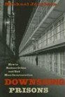 Downsizing Prisons How to Reduce Crime and End Mass Incarceration