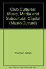 Club Cultures Music Media and Subcultural Capital