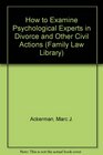 How to Examine Psychological Experts in Divorce and Other Civil Actions