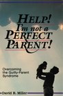 Help I'm Not a Perfect Parent Overcoming the GuiltyParent Syndrome