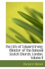 The Life of Edward Irving Minister of the National Scotch Church London Volume II
