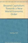 Beyond Capitalism  Towards a New World Economic Order